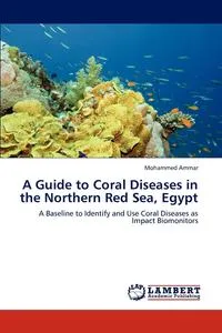 Обложка книги A Guide to Coral Diseases in the Northern Red Sea, Egypt, Mohammed Ammar