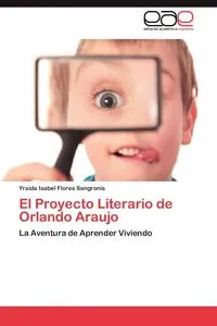 Обложка книги El Proyecto Literario de Orlando Araujo, Flores Sangronis Yraida Isabel