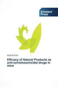 Обложка книги Efficacy of Natural Products as anti-schistosomicidal drugs in mice, El Amir Azza