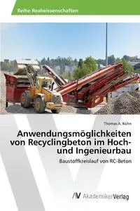 Обложка книги Anwendungsmoglichkeiten von Recyclingbeton im Hoch- und Ingenieurbau, Kuhn Thomas A.