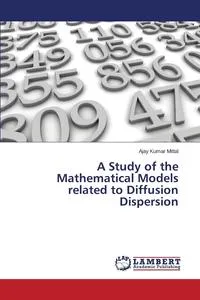 Обложка книги A Study of the Mathematical Models related to Diffusion Dispersion, Mittal Ajay Kumar