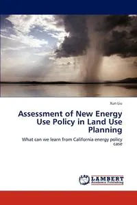 Обложка книги Assessment of New Energy Use Policy in Land Use Planning, Xun Liu