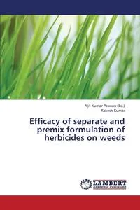 Обложка книги Efficacy of Separate and Premix Formulation of Herbicides on Weeds, Kumar Rakesh