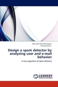 Обложка книги Design a spam detector by analyzing user and e-mail behavior, Md. Ariful Islam Khandaker