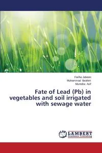 Обложка книги Fate of Lead (Pb) in vegetables and soil irrigated with sewage water, Jabeen Fariha