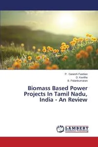 Обложка книги Biomass Based Power Projects in Tamil Nadu, India - An Review, Ganesh Pandian P.