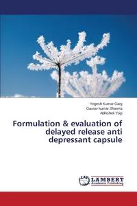 Обложка книги Formulation & evaluation of delayed release anti depressant capsule, Garg Yogesh Kumar