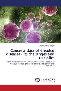 Обложка книги Cancer a class of dreaded diseases - its challenges and remedies, Bagde Uttamkumar S.