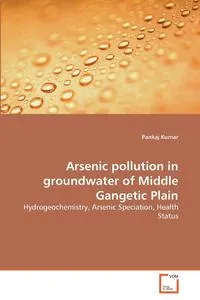 Обложка книги Arsenic pollution in groundwater of Middle Gangetic Plain, Pankaj Kumar