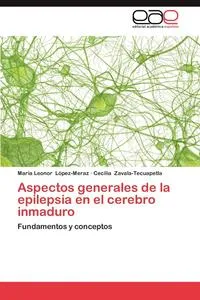 Обложка книги Aspectos Generales de La Epilepsia En El Cerebro Inmaduro, Mar a. Leonor L. Pez-Meraz