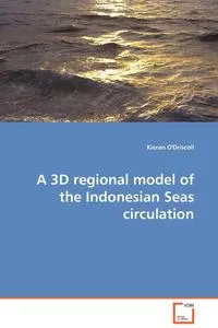 Обложка книги A 3D regional model of the Indonesian Seas circulation, Kieran O'Driscoll