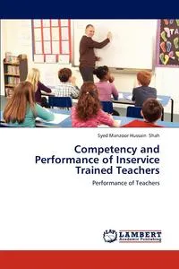 Обложка книги Competency and Performance of Inservice Trained Teachers, Shah Syed Manzoor Hussain