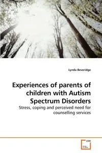 Обложка книги Experiences of parents of children with Autism Spectrum Disorders, Lynda Beveridge