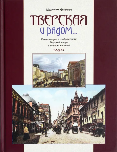 Обложка книги Тверская и рядом... Комментарии к изображениям Тверской улицы и ее окрестностей, Михаил Акопов