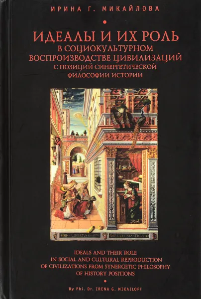 Обложка книги Идеалы и их роль в социокультурном воспроизводстве цивилизаций с позиций синергетической философии истории, Ирина Г. Михайлова