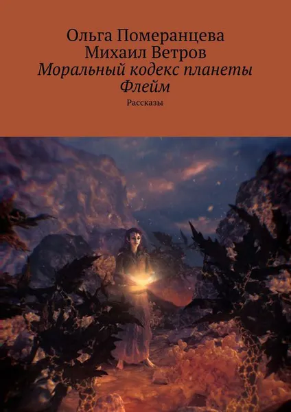 Обложка книги Моральный кодекс планеты Флейм. Рассказы, Померанцева Ольга, Ветров Михаил