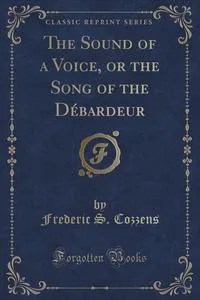 Обложка книги The Sound of a Voice, or the Song of the Debardeur (Classic Reprint), Frederic S. Cozzens