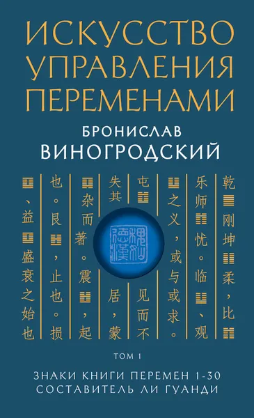 Обложка книги Искусство управления переменами. Том 1. Знаки Книги Перемен 1-30. Составитель Ли Гуанди, Виногродский Бронислав Брониславович