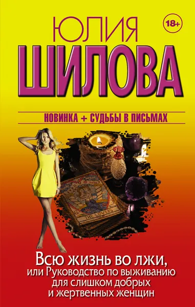Обложка книги Всю жизнь во лжи, или Руководство по выживанию для слишком добрых и жертвенных женщин, Юлия Шилова