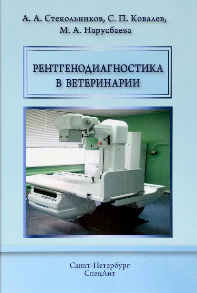 Обложка книги Рентгенодиагностика в ветеринарии, А. А. Стекольников, С. П. Ковалев, М. А. Нарусбаева