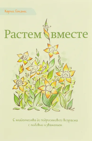 Обложка книги Растем вместе. С младенчества до подросткового возраста с любовью и уважением, Карлос Гонсалес