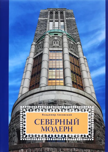 Обложка книги Северный модерн. Национально-романтическое направление в архитектуре стран Балтийского моря на рубеже XIX и XX веков, Владимир Лисовский