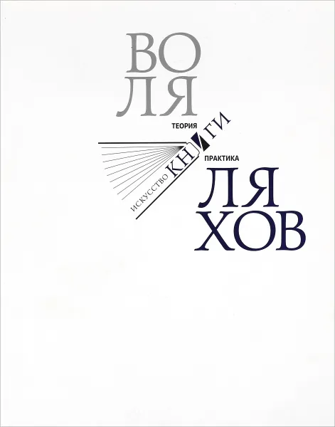 Обложка книги Воля Ляхов. Исскуство книги. Теория и практика, Н. Розанова,С. Водчиц,М. Обоева,Воля Ляхов,Олег Корытов