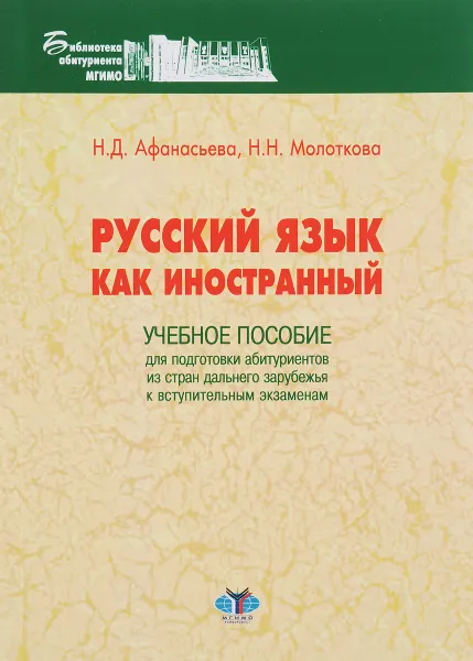 Обложка книги Русский язык как иностранный. Учебное пособие для подготовки абитуриентов из стран дальнего зарубежья к вступительным экзаменам, Н. Д. Афанасьева, Н. Н. Молоткова