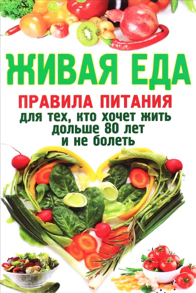 Обложка книги Живая еда. Правила питания для тех, кто хочет жить дольше 80 лет и не болеть, Алексей Корнеев
