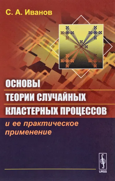 Обложка книги Основы теории случайных кластерных процессов и ее практическое применение, С. А. Иванов