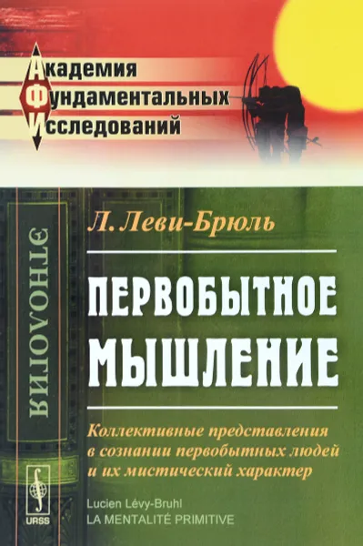 Обложка книги Первобытное мышление. Коллективные представления в сознании первобытных людей и их мистический характер, Леви-Брюль Люсьен