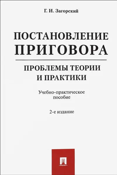 Обложка книги Постановление приговора. Проблемы теории и практики. Учебно-практическое пособие, Г. И. Загорский