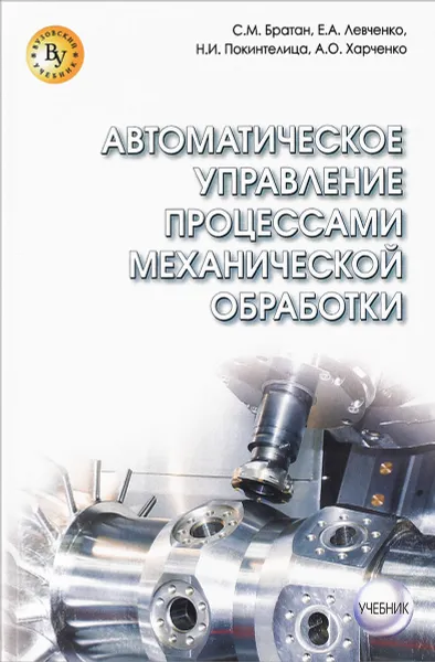 Обложка книги Автоматическое управление процессами механической обработки. Учебник, С. М. Братан, Е. А. Левченко, Н. И. Покинтелица, А. О. Харченко