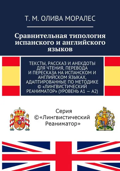 Обложка книги Сравнительная типология испанского и английского языков. Тексты, рассказ и анекдоты для чтения, перевода и пересказа на испанском и английском языках, адаптированные по методике «Лингвистический Реаниматор» (уровень А1-А2), Олива Моралес Т. М.