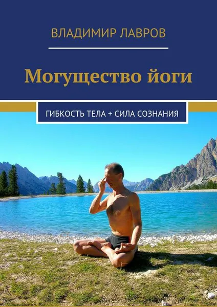 Обложка книги Могущество йоги. Гибкость тела + сила сознания, Лавров Владимир Сергеевич