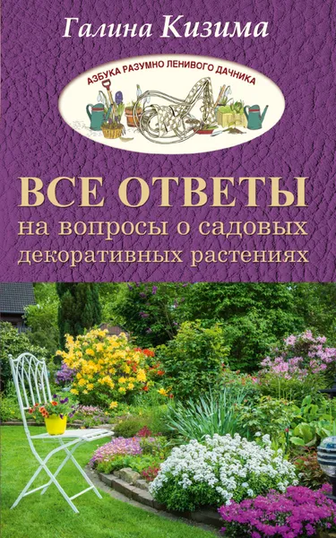 Обложка книги Все ответы на вопросы о садовых декоративных растениях, Кизима Галина Александровна