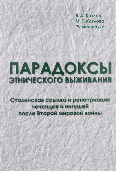 Обложка книги Парадоксы этнического выживания. Сталинская ссылка и репатриация чеченцев и ингушей после Второй мировой войны, В. А. Козлов, М. Е. Козлова, Ф. Бенвенути