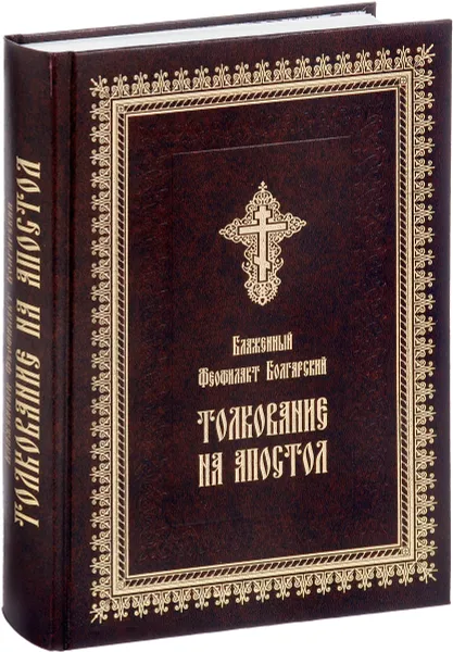 Обложка книги Толкование на Апостол (Деяния святых апостолов, Соборноые послания свтяых апостолов Иакова, Петра, Иоанна, Иуды и Послания святого апостола Павла), Блаженный Феофилакт Болгарский