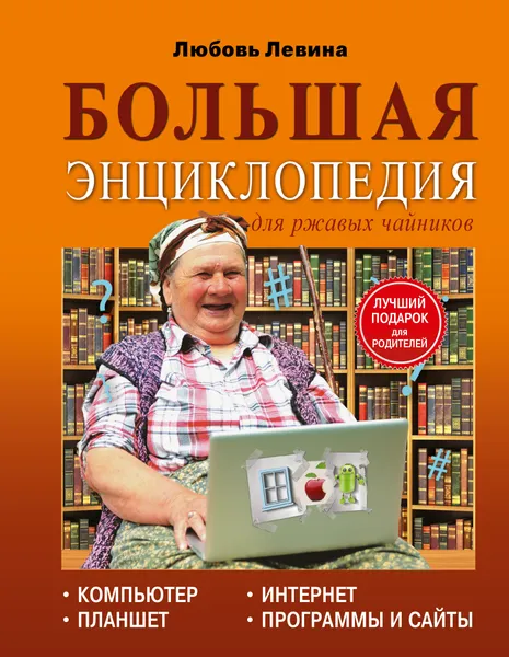 Обложка книги Большая энциклопедия. Компьютер, планшет, Интернет для ржавых чайников, Любовь Левина