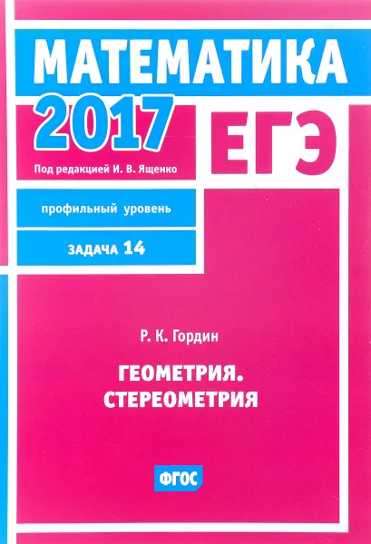 Обложка книги ЕГЭ 2017. Математика. Геометрия. Стереометрия. Задание 14. Профильный уровень, Р. К. Гордин