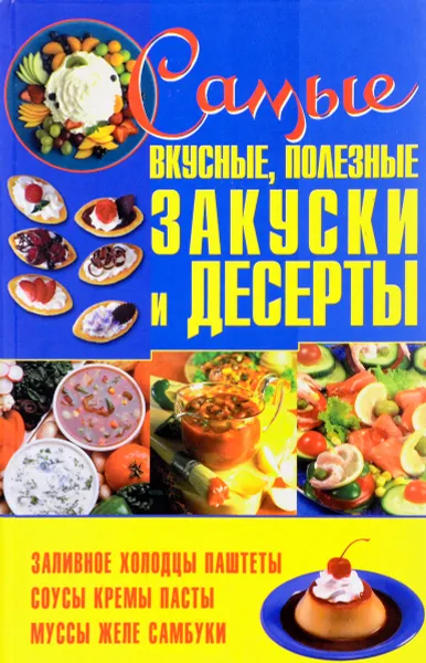 Обложка книги Самые вкусные, полезные закуски и десерты, Е. А. Попова