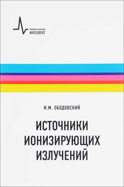 Обложка книги Источники ионизирующих излучений. Учебное пособие, И. М. Ободовский