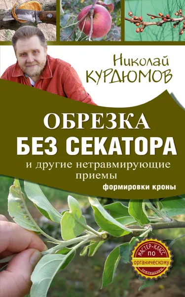 Обложка книги Обрезка без секатора и другие нетравмирующие приемы формировки кроны, Курдюмов Николай Иванович