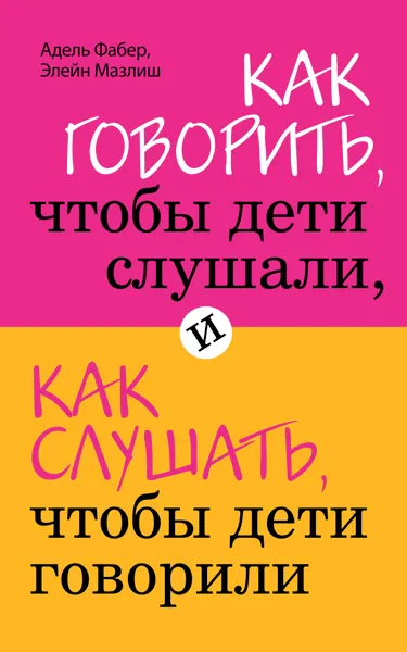 Обложка книги Как говорить, чтобы дети слушали, и как слушать, чтобы дети говорили, Адель Фабер, Элейн Мазлиш