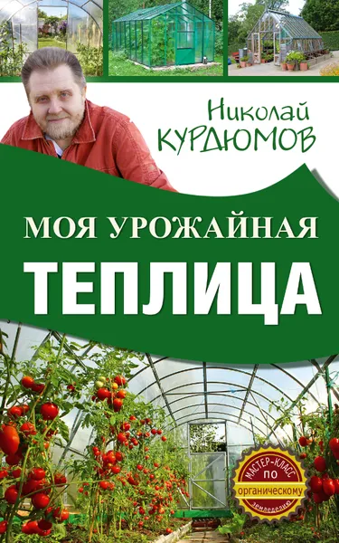 Обложка книги Моя урожайная теплица, Курдюмов Николай Иванович