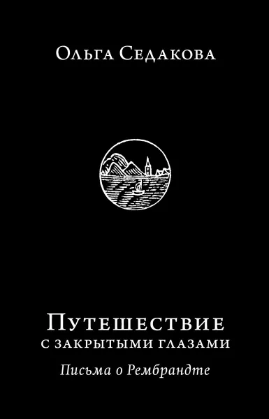 Обложка книги Путешествие с закрытыми глазами. Письма о Рембрандте, Ольга Седакова