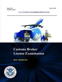 Обложка книги Customs Broker License Examination - With Answer Key (Series 740 - Test No. 581 - October 6, 2014), U.S. Customs and Border Protection