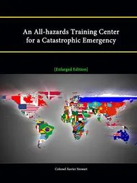 Обложка книги An All-Hazards Training Center for a Catastrophic Emergency Enlarged Edition, Strategic Studies Institute