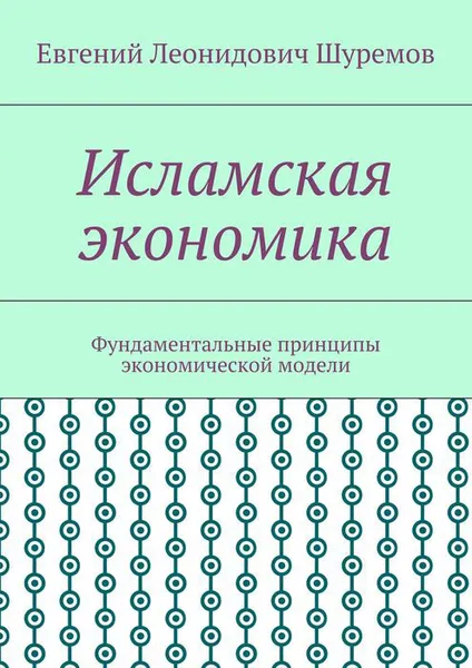 Обложка книги Исламская экономика. Фундаментальные принципы экономической модели, Шуремов Евгений Леонидович