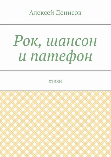 Обложка книги Рок, шансон и патефон. Стихи, Денисов Алексей Викторович